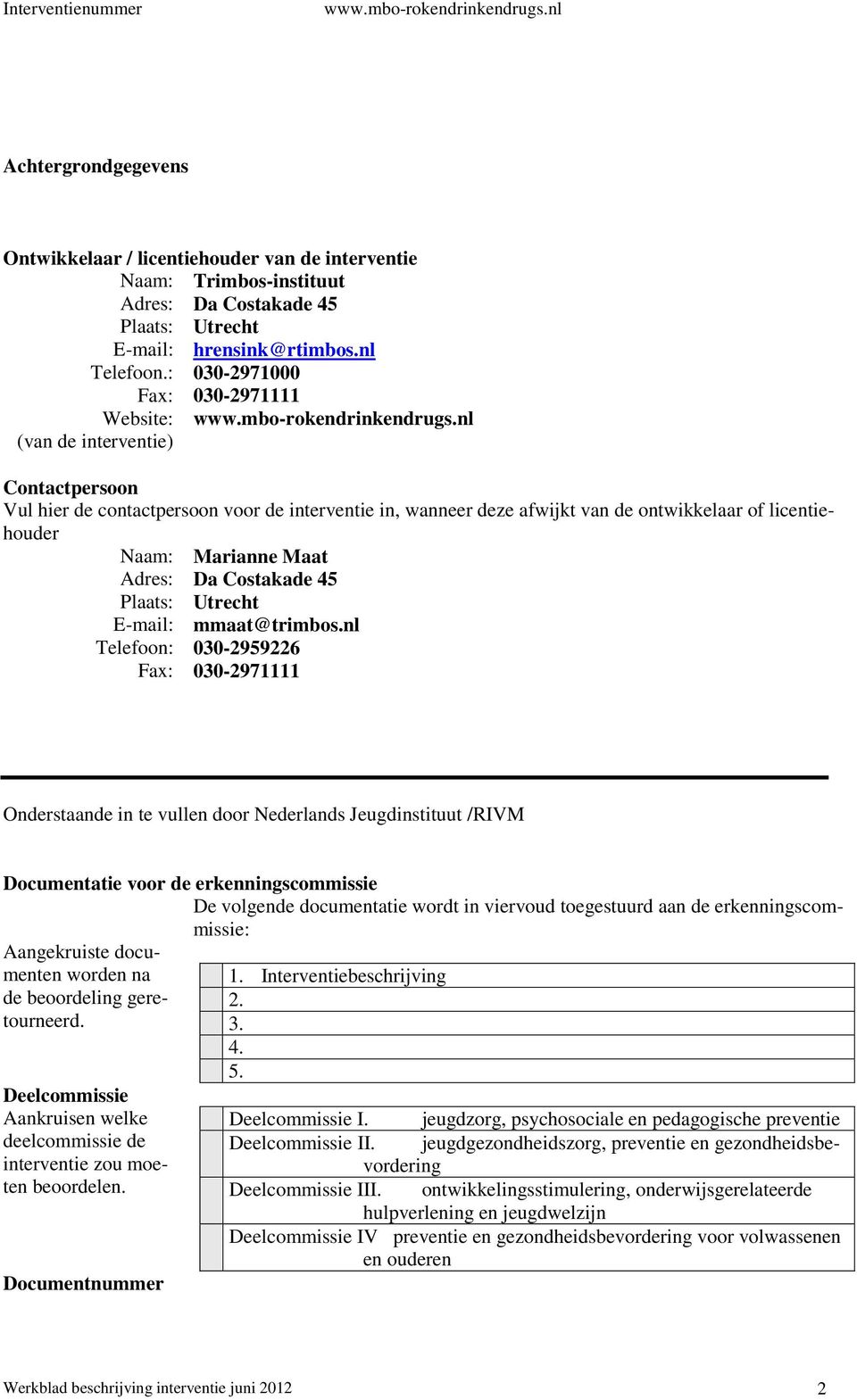 Plaats: E-mail: Telefoon: Fax: Marianne Maat Da Costakade 45 Utrecht mmaat@trimbos.
