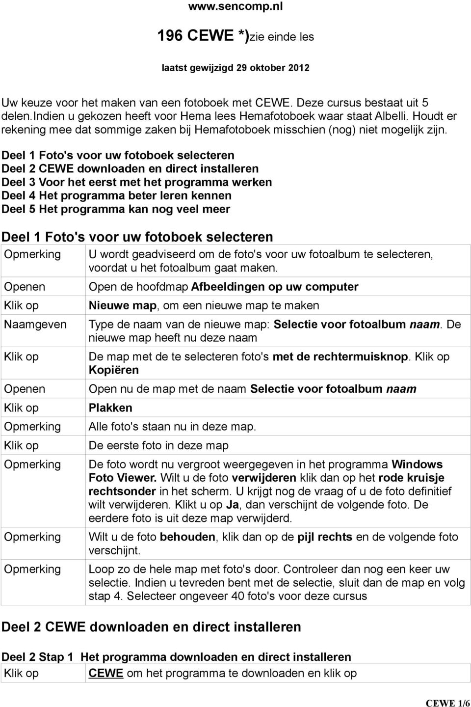 Deel 1 Foto's voor uw fotoboek selecteren Deel 2 CEWE downloaden en direct installeren Deel 3 Voor het eerst met het programma werken Deel 4 Het programma beter leren kennen Deel 5 Het programma kan
