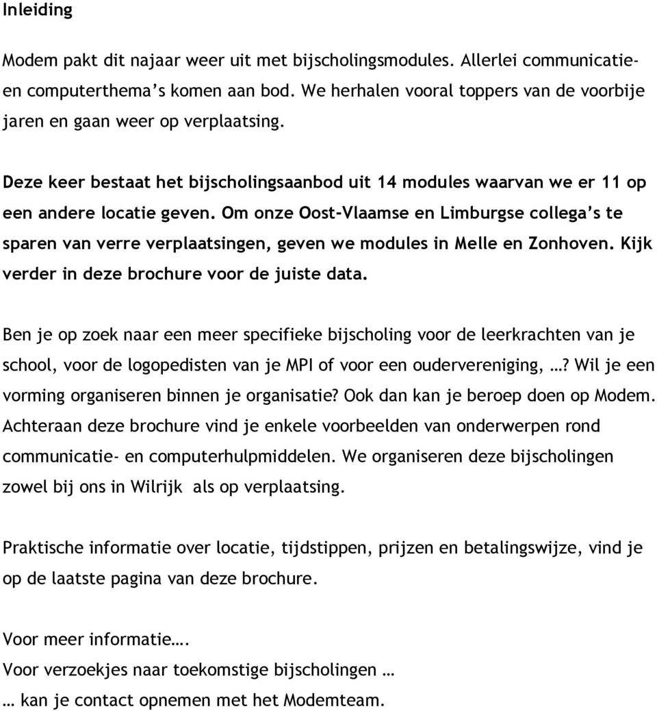 Om onze Oost-Vlaamse en Limburgse collega s te sparen van verre verplaatsingen, geven we modules in Melle en Zonhoven. Kijk verder in deze brochure voor de juiste data.