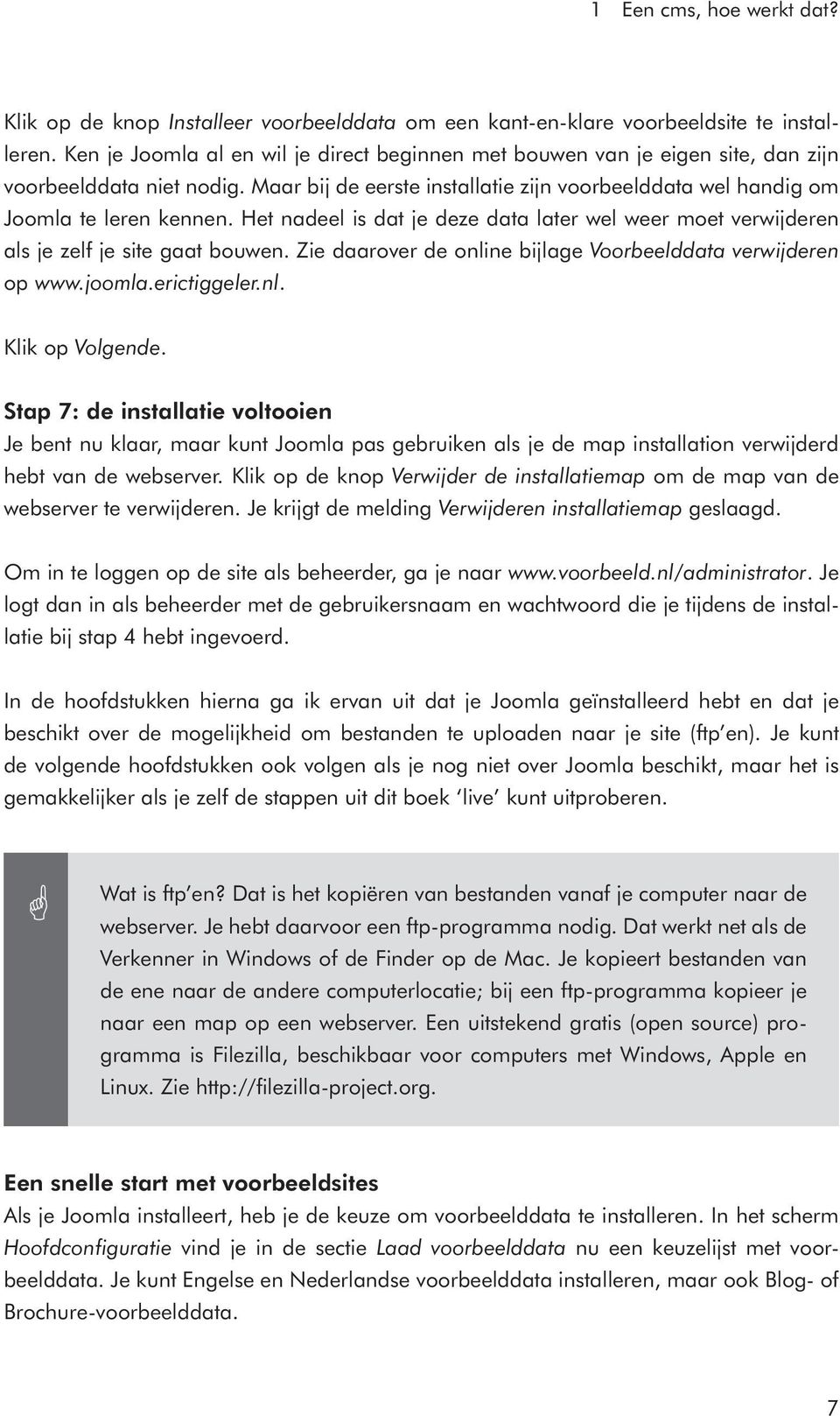 Het nadeel is dat je deze data later wel weer moet verwijderen als je zelf je site gaat bouwen. Zie daarover de online bijlage Voorbeelddata verwijderen op www.joomla.erictiggeler.nl. Klik op Volgende.