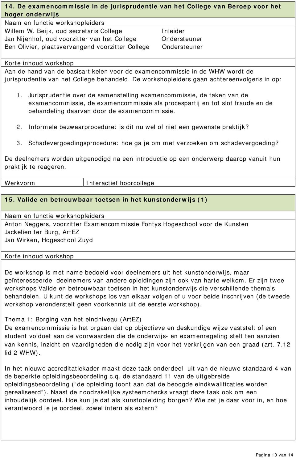 de examencommissie in de WHW wordt de jurisprudentie van het College behandeld. De workshopleiders gaan achtereenvolgens in op: 1.