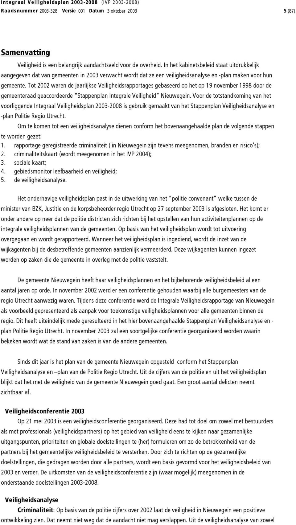 Tot 2002 waren de jaarlijkse Veiligheidsrapportages gebaseerd op het op 19 november 1998 door de gemeenteraad geaccordeerde Stappenplan Integrale Veiligheid Nieuwegein.