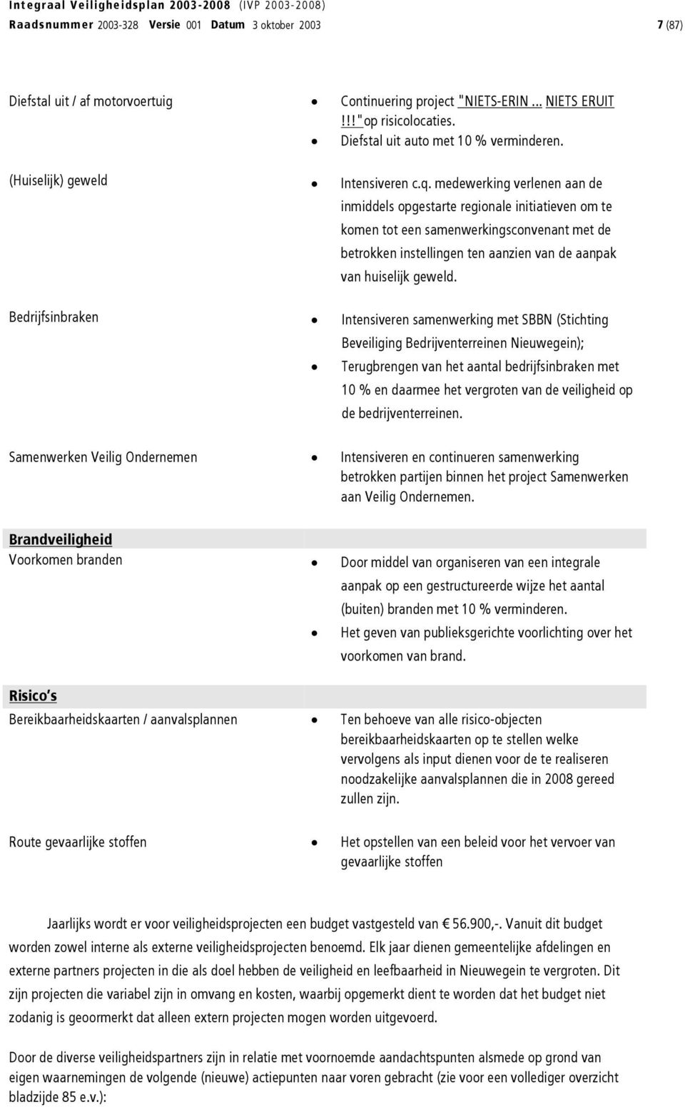 medewerking verlenen aan de inmiddels opgestarte regionale initiatieven om te komen tot een samenwerkingsconvenant met de betrokken instellingen ten aanzien van de aanpak van huiselijk geweld.