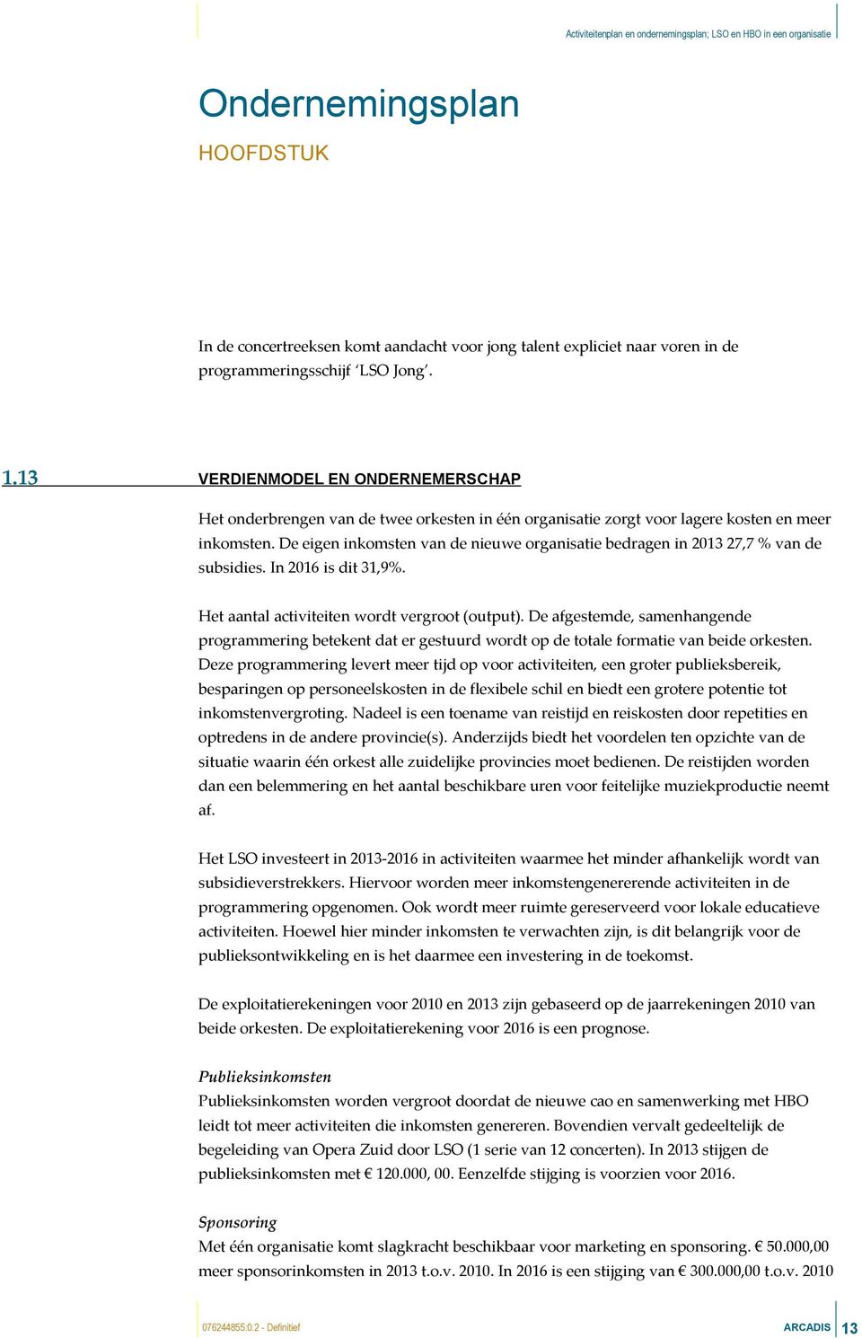 De eigen inkomsten van de nieuwe organisatie bedragen in 2013 27,7 % van de subsidies. In 2016 is dit 31,9%. Het aantal activiteiten wordt vergroot (output).