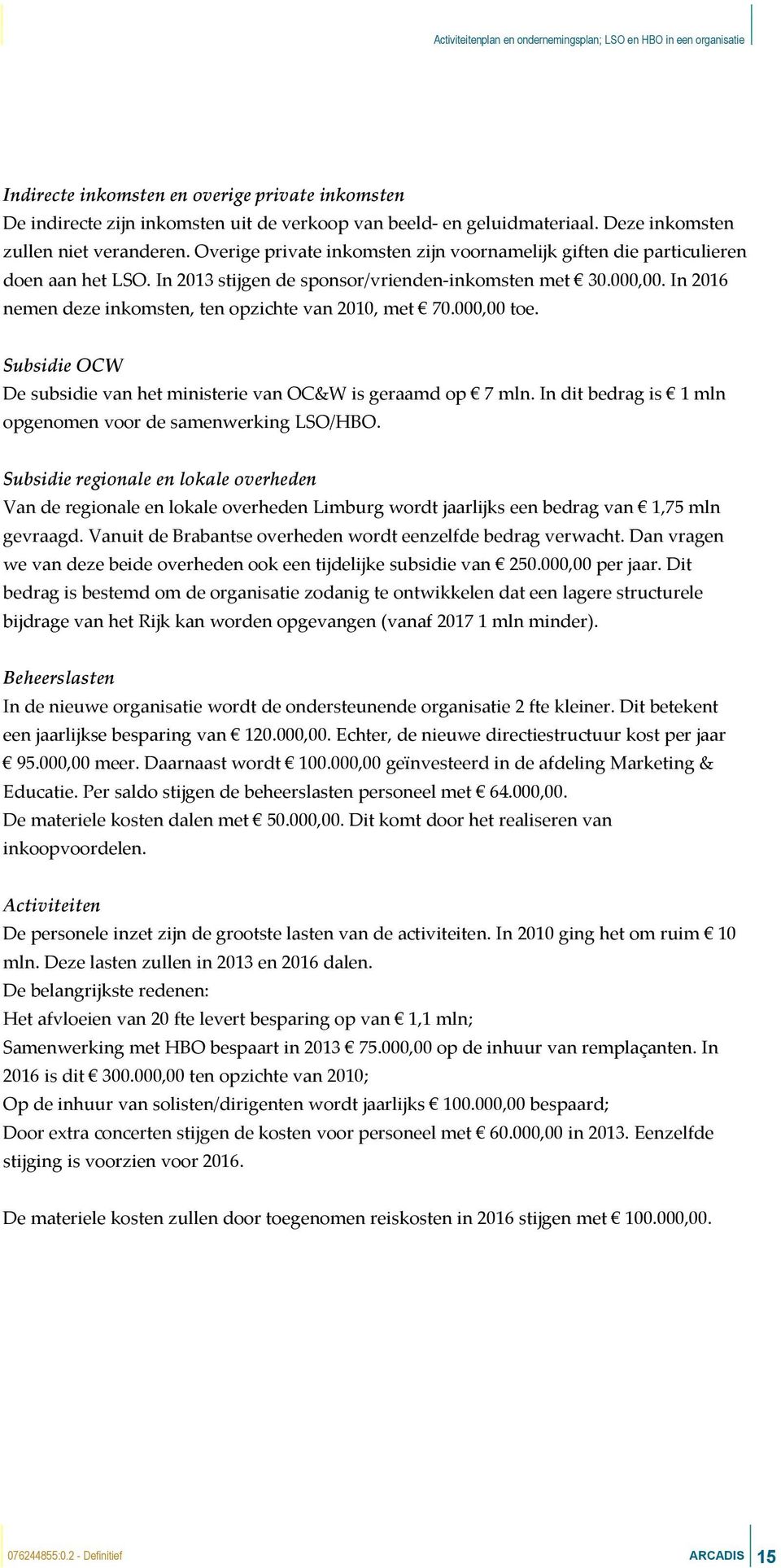 In 2016 nemen deze inkomsten, ten opzichte van 2010, met 70.000,00 toe. Subsidie OCW De subsidie van het ministerie van OC&W is geraamd op 7 mln.