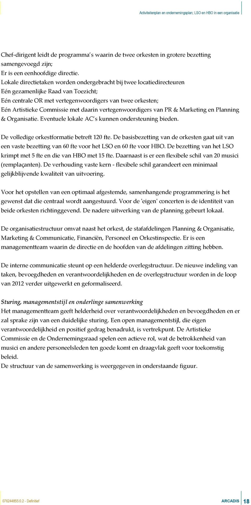 vertegenwoordigers van PR & Marketing en Planning & Organisatie. Eventuele lokale AC s kunnen ondersteuning bieden. De volledige orkestformatie betreft 120 fte.