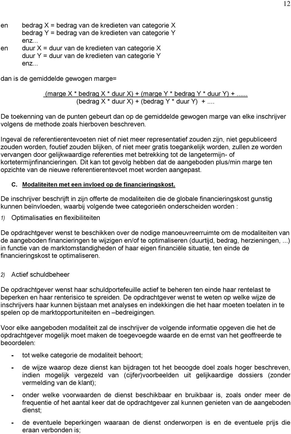 .. dan is de gemiddelde gewogen marge= (marge X * bedrag X * duur X) + (marge Y * bedrag Y * duur Y) +... (bedrag X * duur X) + (bedrag Y * duur Y) +.