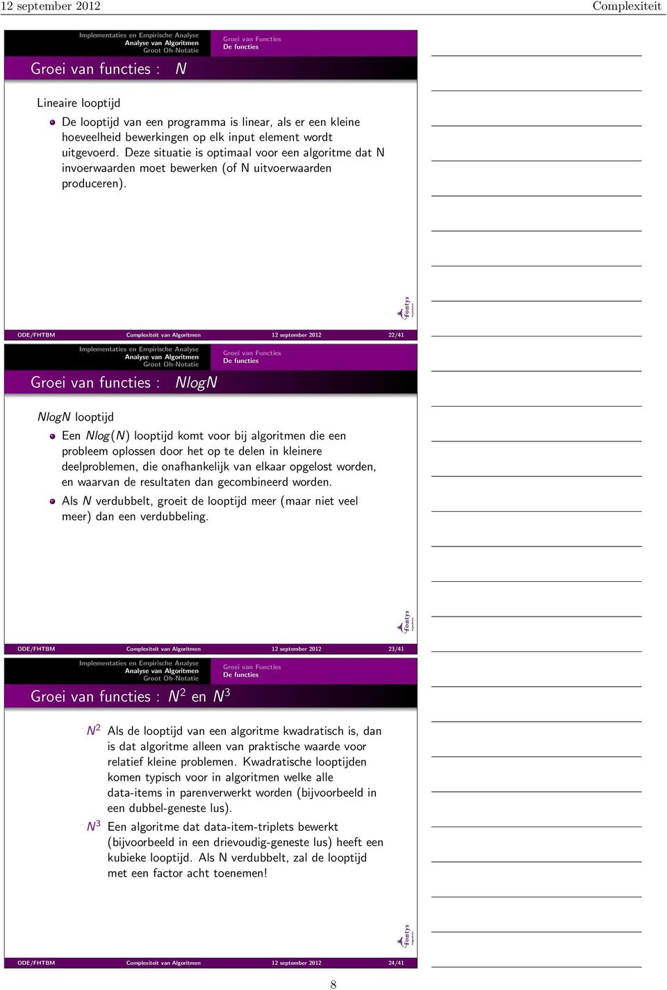 ODE/FHTBM Complexiteit van Algoritmen 12 september 2012 22/41 Groei van functies : NlogN NlogN looptijd Een Nlog(N) looptijd komt voor bij algoritmen die een probleem oplossen door het op te delen in