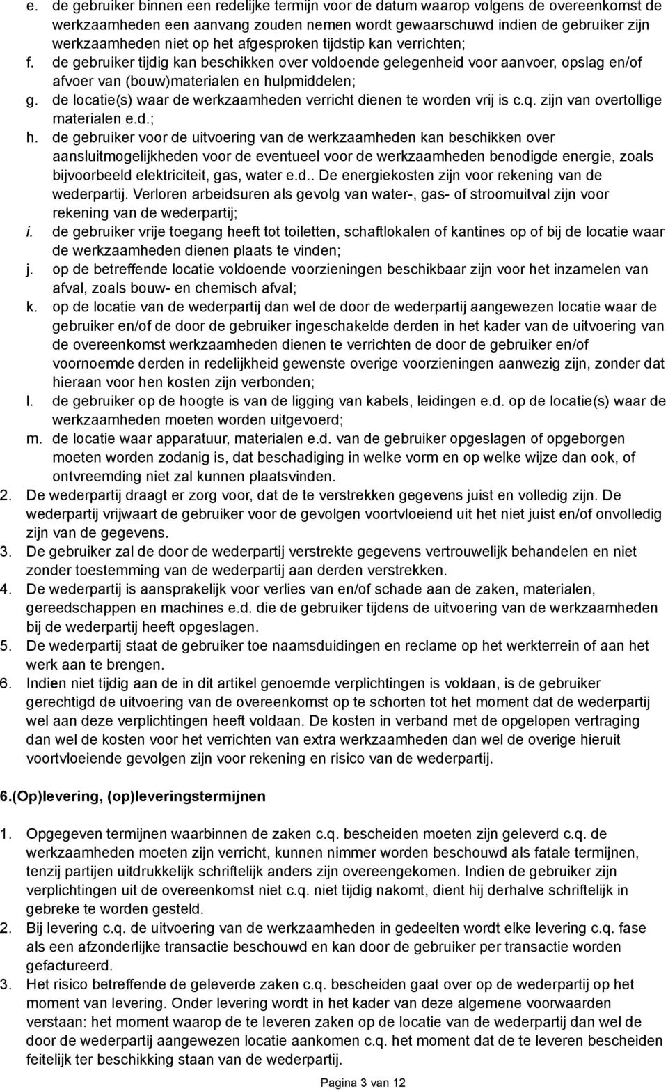 de locatie(s) waar de werkzaamheden verricht dienen te worden vrij is c.q. zijn van overtollige materialen e.d.; h.