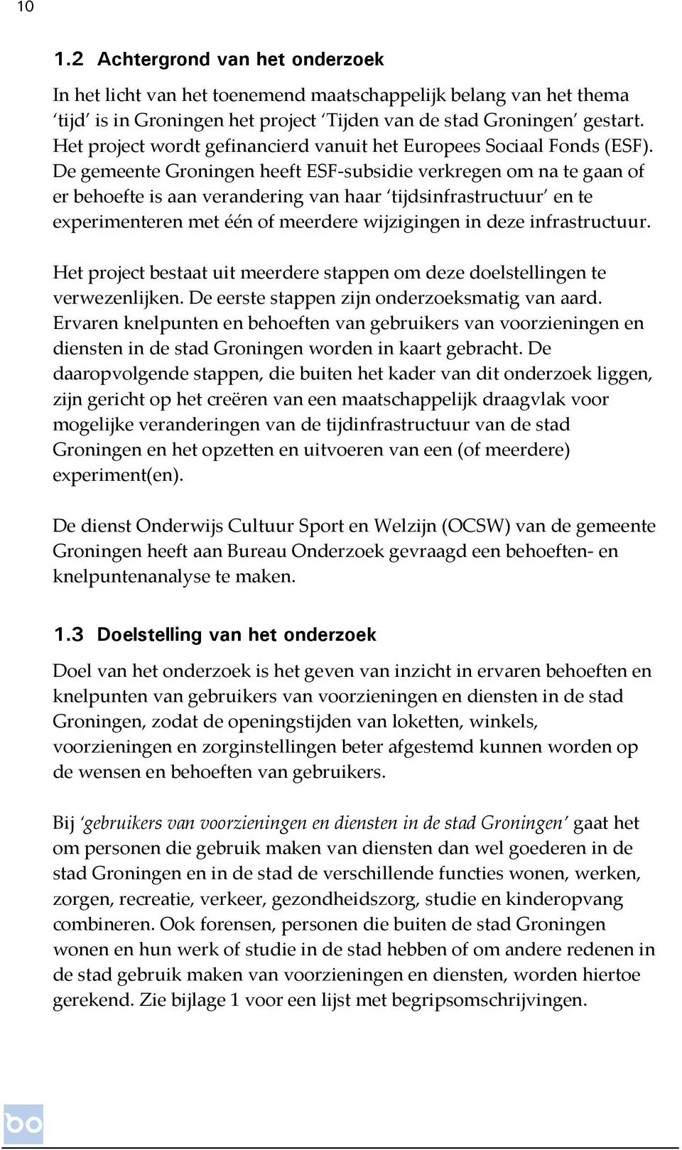De gemeente Groningen heeft ESF-subsidie verkregen om na te gaan of er behoefte is aan verandering van haar tijdsinfrastructuur en te experimenteren met één of meerdere wijzigingen in deze
