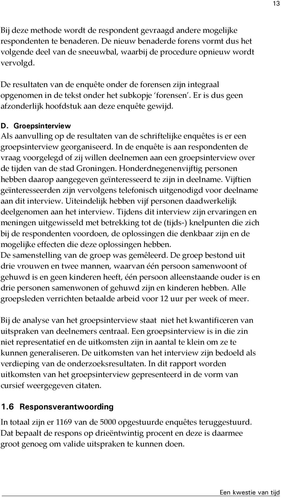 De resultaten van de enquête onder de forensen zijn integraal opgenomen in de tekst onder het subkopje forensen. Er is dus geen afzonderlijk hoofdstuk aan deze enquête gewijd. D.