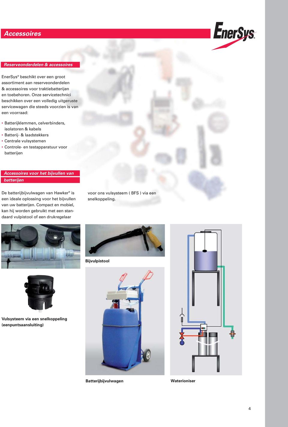 Centrale vulsystemen Controle- en testapparatuur voor batterijen Accessoires voor het bijvullen van batterijen De batterijbijvulwagen van Hawker is een ideale oplossing voor het bijvullen van uw