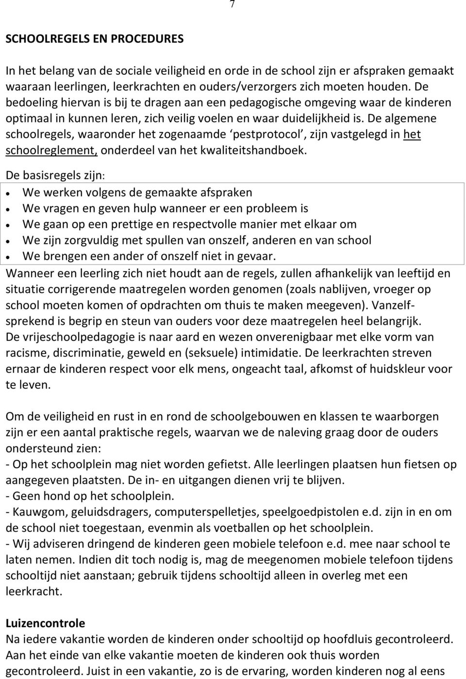 De algemene schoolregels, waaronder het zogenaamde pestprotocol, zijn vastgelegd in het schoolreglement, onderdeel van het kwaliteitshandboek.