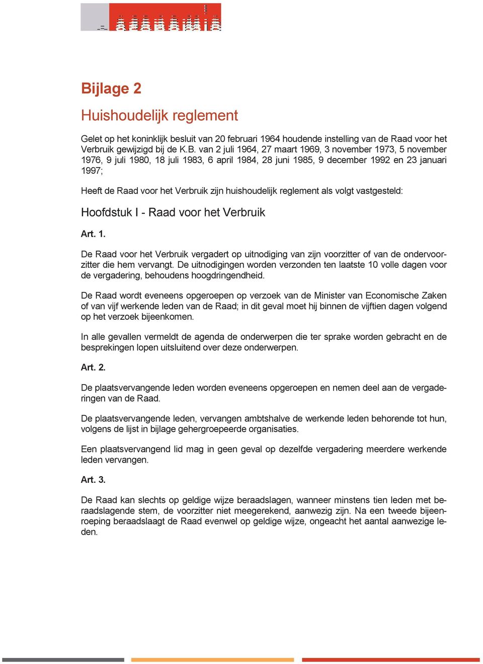 vastgesteld: Hoofdstuk I - Raad voor het Verbruik Art. 1. De Raad voor het Verbruik vergadert op uitnodiging van zijn voorzitter of van de ondervoorzitter die hem vervangt.