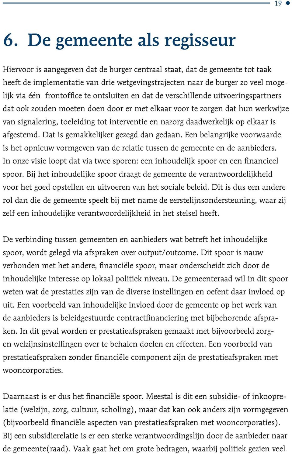 nazorg daadwerkelijk op elkaar is afgestemd. Dat is gemakkelijker gezegd dan gedaan. Een belangrijke voorwaarde is het opnieuw vormgeven van de relatie tussen de gemeente en de aanbieders.