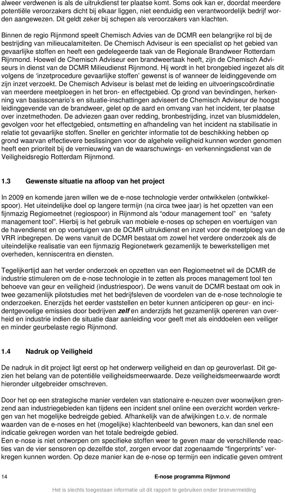 Dit geldt zeker bij schepen als veroorzakers van klachten. Binnen de regio Rijnmond speelt Chemisch Advies van de DCMR een belangrijke rol bij de bestrijding van milieucalamiteiten.