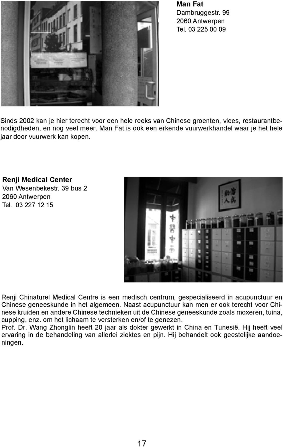 03 227 12 15 Renji Chinaturel Medical Centre is een medisch centrum, gespecialiseerd in acupunctuur en Chinese geneeskunde in het algemeen.