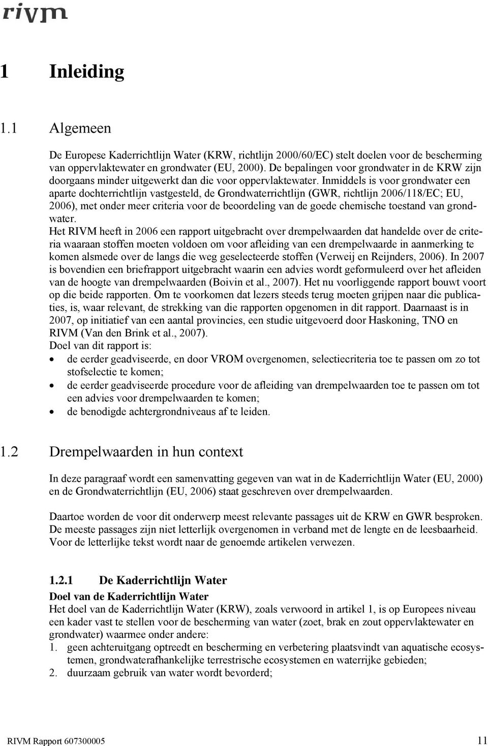Inmiddels is voor grondwater een aparte dochterrichtlijn vastgesteld, de Grondwaterrichtlijn (GWR, richtlijn 2006/118/EC; EU, 2006), met onder meer criteria voor de beoordeling van de goede chemische