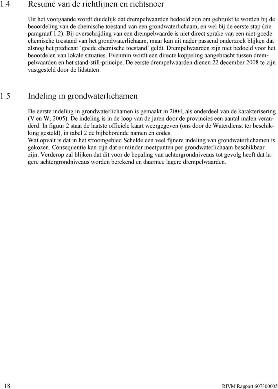 Bij overschrijding van een drempelwaarde is niet direct sprake van een niet-goede chemische toestand van het grondwaterlichaam, maar kan uit nader passend onderzoek blijken dat alsnog het predicaat