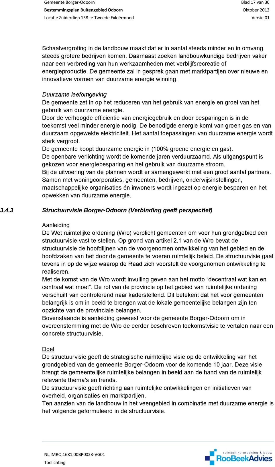 De gemeente zal in gesprek gaan met marktpartijen over nieuwe en innovatieve vormen van duurzame energie winning.