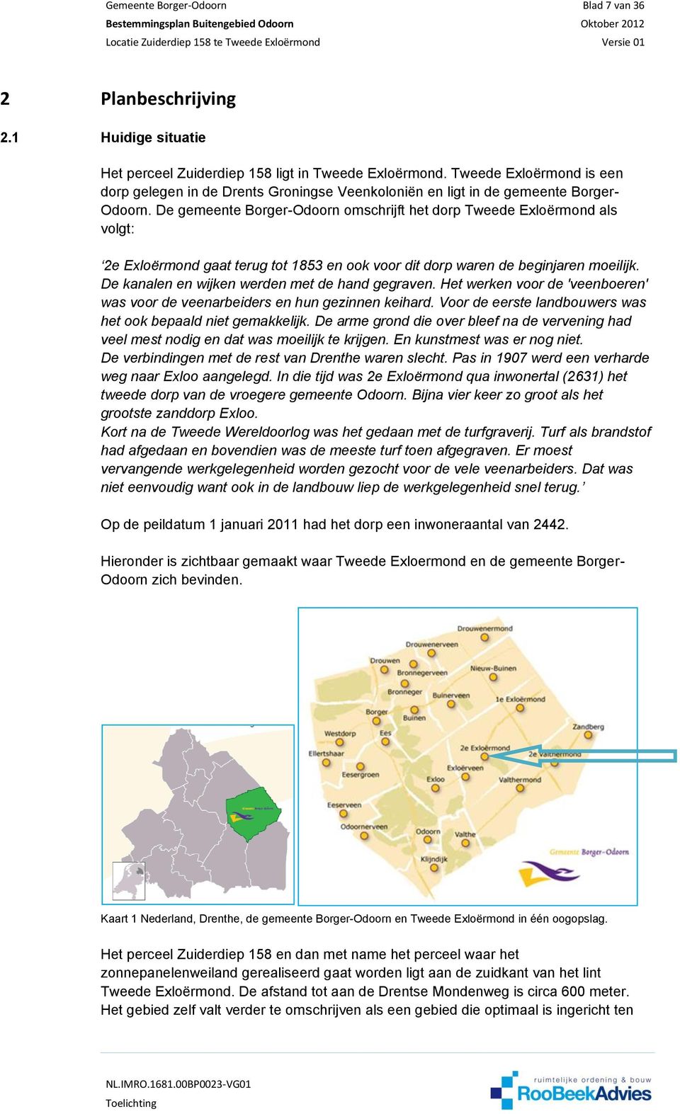 De gemeente Borger-Odoorn omschrijft het dorp Tweede Exloërmond als volgt: 2e Exloërmond gaat terug tot 1853 en ook voor dit dorp waren de beginjaren moeilijk.