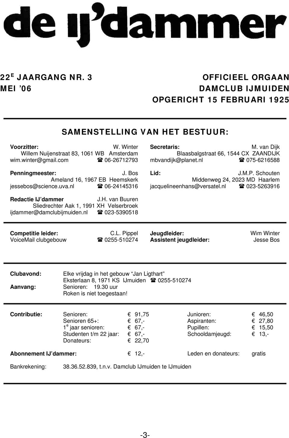 nningmeester: J. Bos Lid: J.M.P. Schouten Ameland 16, 1967 EB Heemskerk Middenweg 24, 2023 MD Haarlem jessebos@science.uva.nl 06-24145316 jacquelineenhans@versatel.nl 023-5263916 Redactie IJ dammer J.