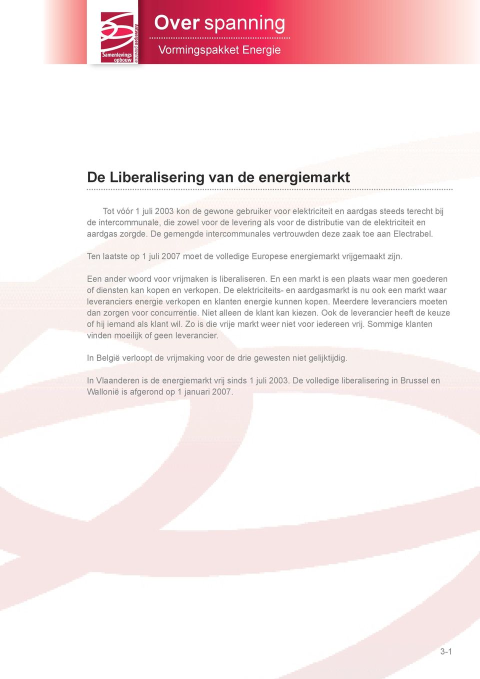 Ten laatste op 1 juli 2007 moet de volledige Europese energiemarkt vrijgemaakt zijn. Een ander woord voor vrijmaken is liberaliseren.