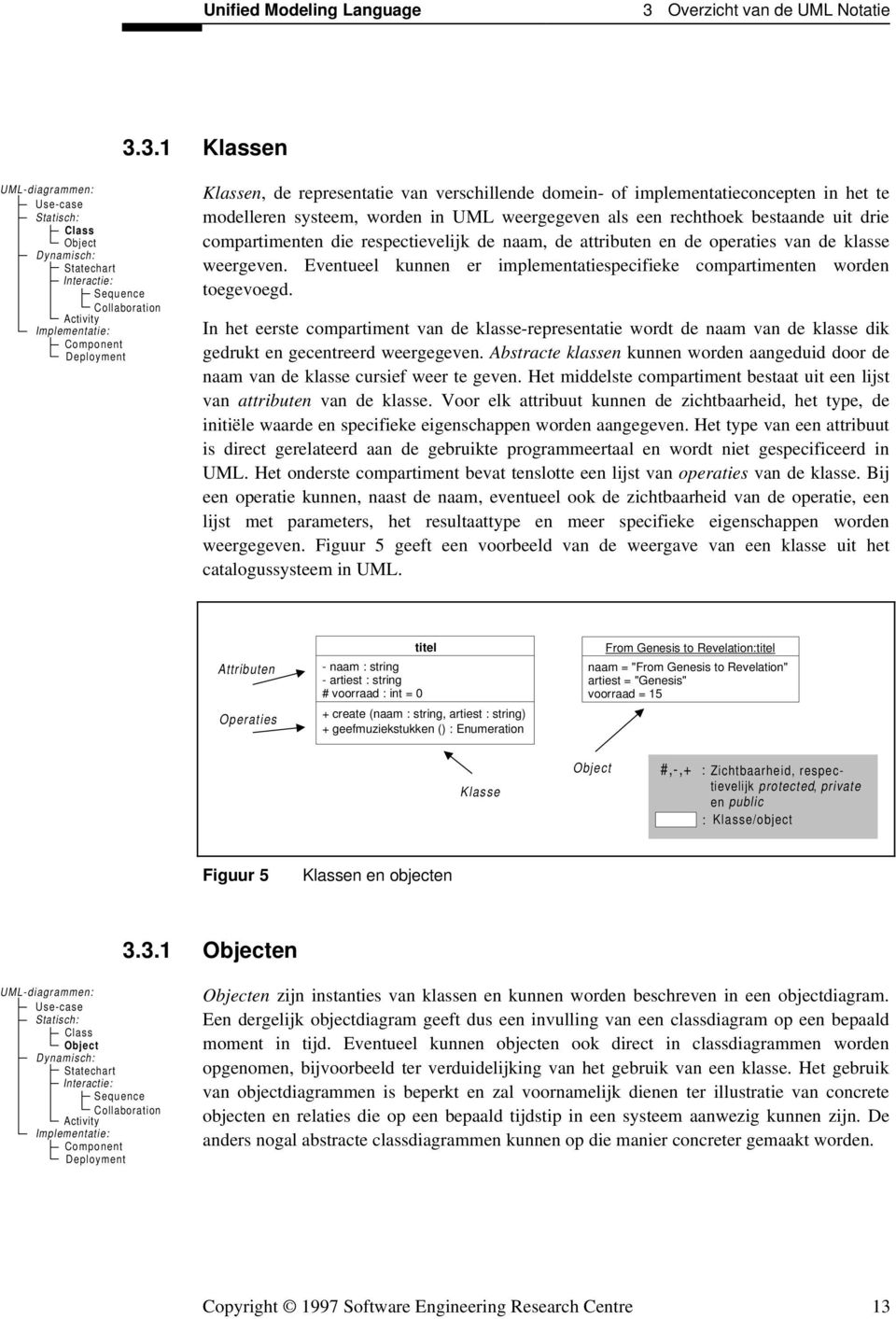 3.1 Klassen UML-diagrammen: Use-case Statisch: Class Object Dynamisch: Statechart Interactie: Sequence Collaboration Activity Implementatie: Component Deployment Klassen, de representatie van