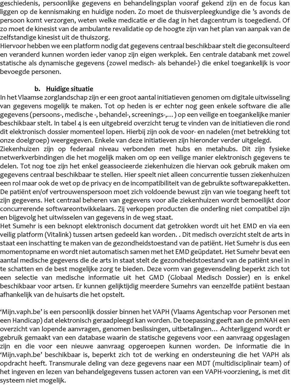 Of zo moet de kinesist van de ambulante revalidatie op de hoogte zijn van het plan van aanpak van de zelfstandige kinesist uit de thuiszorg.