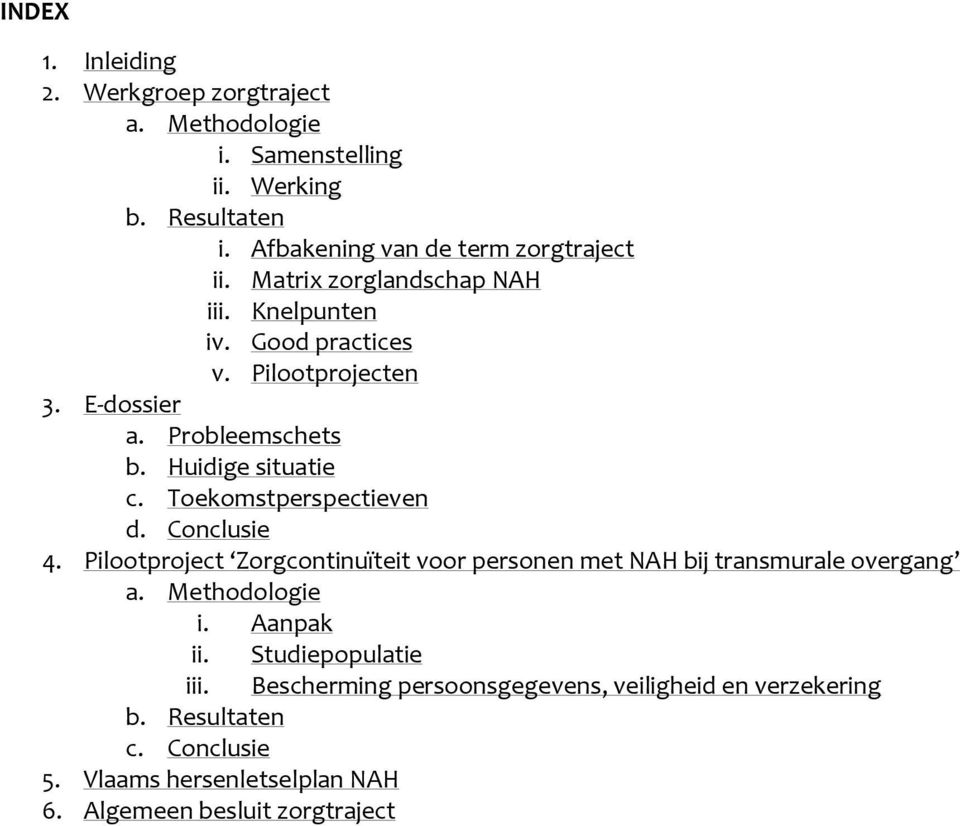 Toekomstperspectieven d. Conclusie 4. Pilootproject Zorgcontinuïteit voor personen met NAH bij transmurale overgang a. Methodologie i. Aanpak ii.