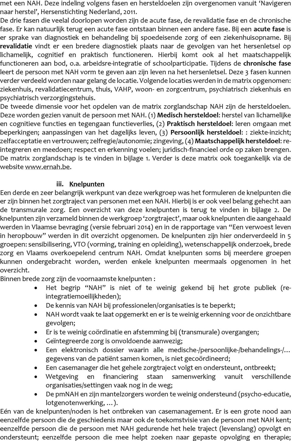 Bij een acute fase is er sprake van diagnostiek en behandeling bij spoedeisende zorg of een ziekenhuisopname.