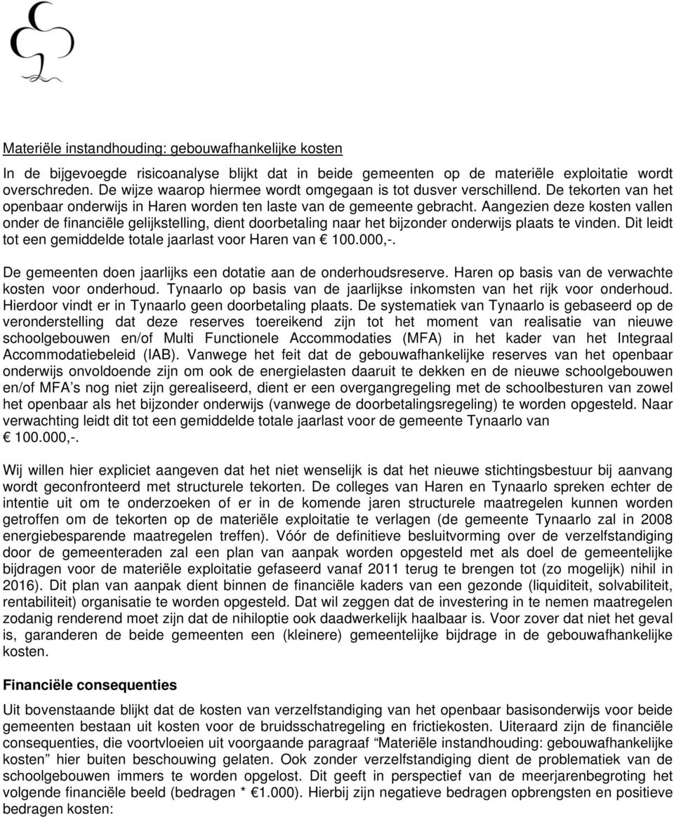 Aangezien deze kosten vallen onder de financiële gelijkstelling, dient doorbetaling naar het bijzonder onderwijs plaats te vinden. Dit leidt tot een gemiddelde totale jaarlast voor Haren van 100.