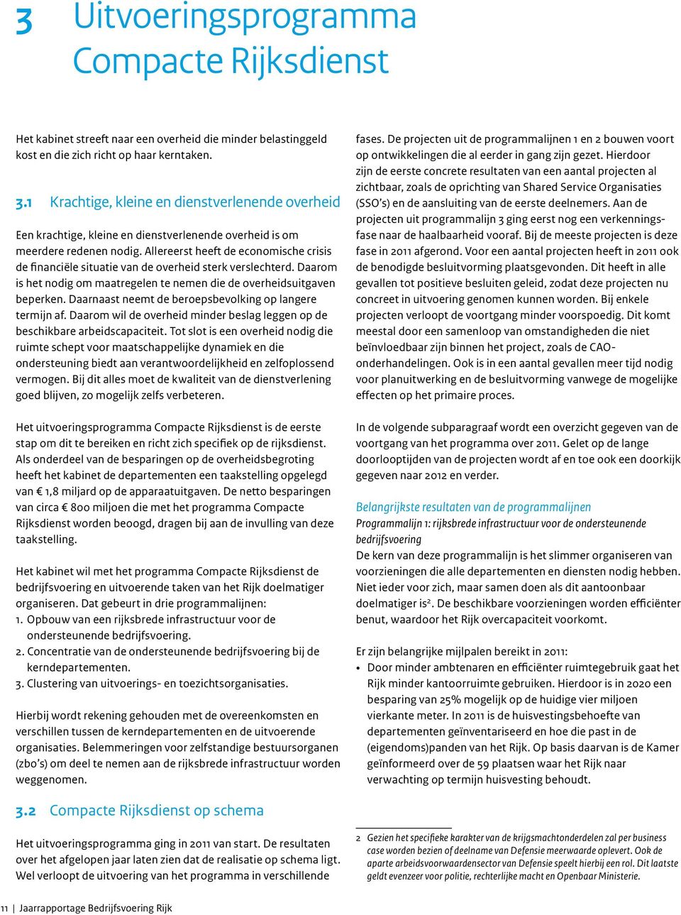 Allereerst heeft de economische crisis de financiële situatie van de overheid sterk verslechterd. Daarom is het nodig om maatregelen te nemen die de overheidsuitgaven beperken.