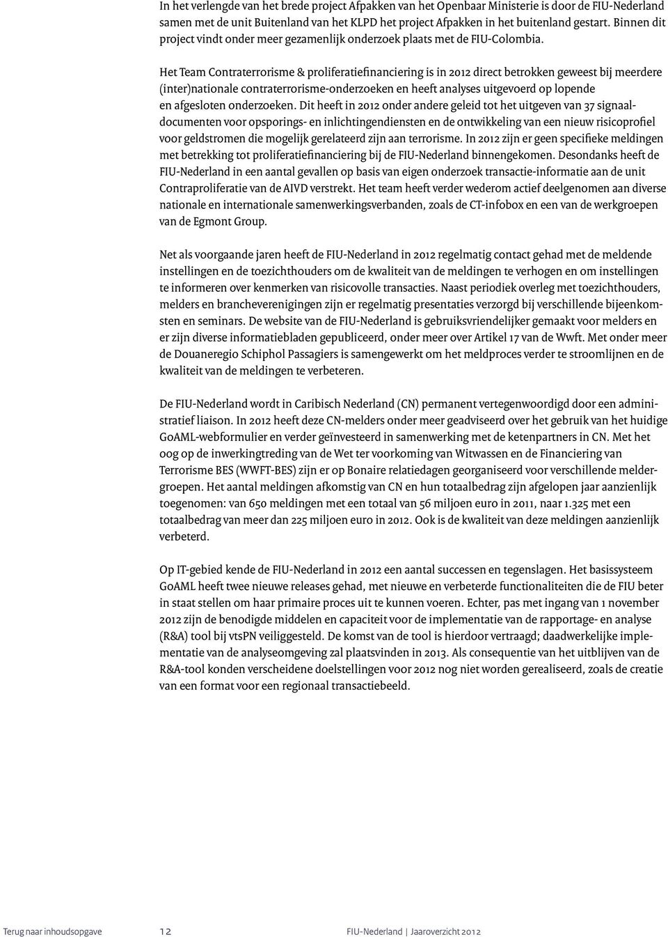 Het Team Contraterrorisme & proliferatiefinanciering is in 2012 direct betrokken geweest bij meerdere (inter)nationale contraterrorisme-onderzoeken en heeft analyses uitgevoerd op lopende en