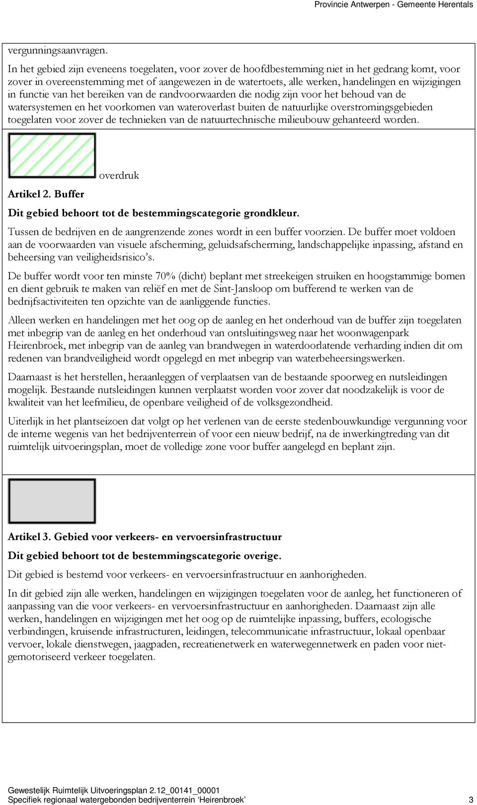 wijzigingen in functie van het bereiken van de randvoorwaarden die nodig zijn voor het behoud van de watersystemen en het voorkomen van wateroverlast buiten de natuurlijke overstromingsgebieden