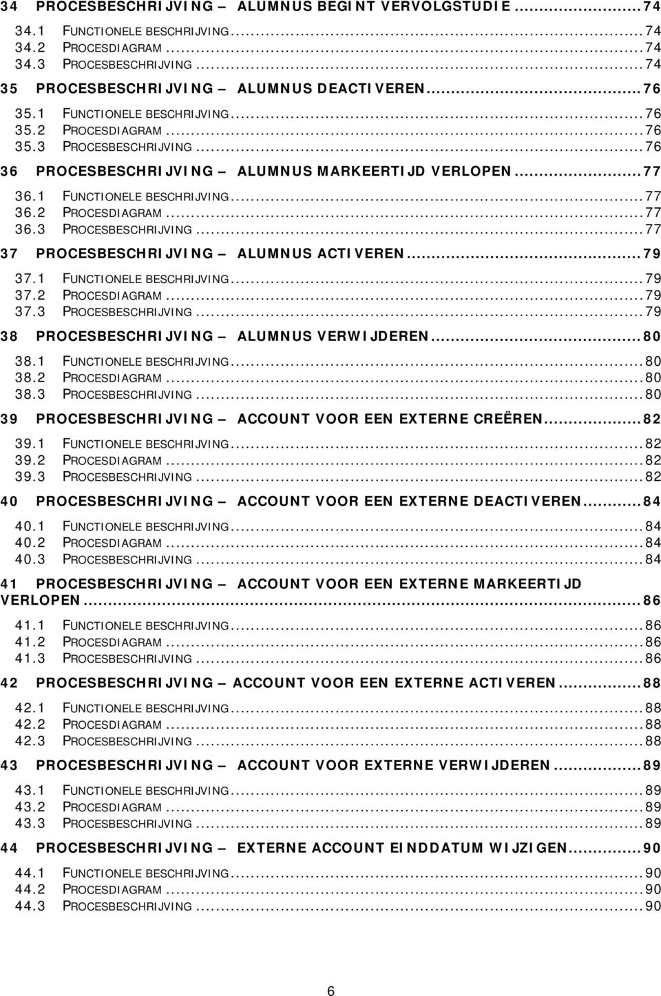 .. 79 37.1 FUNCTIONELE BESCHRIJVING... 79 37.2 PROCESDIAGRAM... 79 37.3 PROCESBESCHRIJVING... 79 38 PROCESBESCHRIJVING ALUMNUS VERWIJDEREN... 80 38.1 FUNCTIONELE BESCHRIJVING... 80 38.2 PROCESDIAGRAM... 80 38.3 PROCESBESCHRIJVING... 80 39 PROCESBESCHRIJVING ACCOUNT VOOR EEN EXTERNE CREËREN.