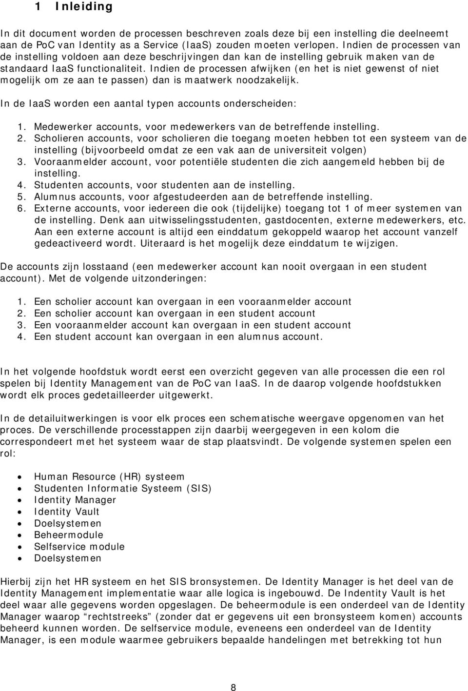 Indien de processen afwijken (en het is niet gewenst of niet mogelijk om ze aan te passen) dan is maatwerk noodzakelijk. In de IaaS worden een aantal typen accounts onderscheiden: 1.