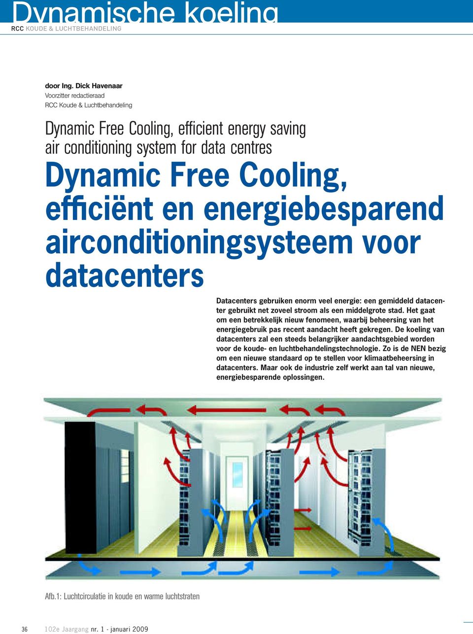 energiebesparend airconditioningsysteem voor datacenters Datacenters gebruiken enorm veel energie: een gemiddeld datacenter gebruikt net zoveel stroom als een middelgrote stad.