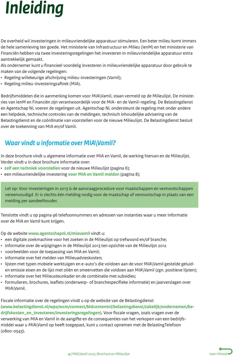 Als ondernemer kunt u financieel voordelig investeren in milieuvriendelijke apparatuur door gebruik te maken van de volgende regelingen: Regeling willekeurige afschrijving milieu-investeringen