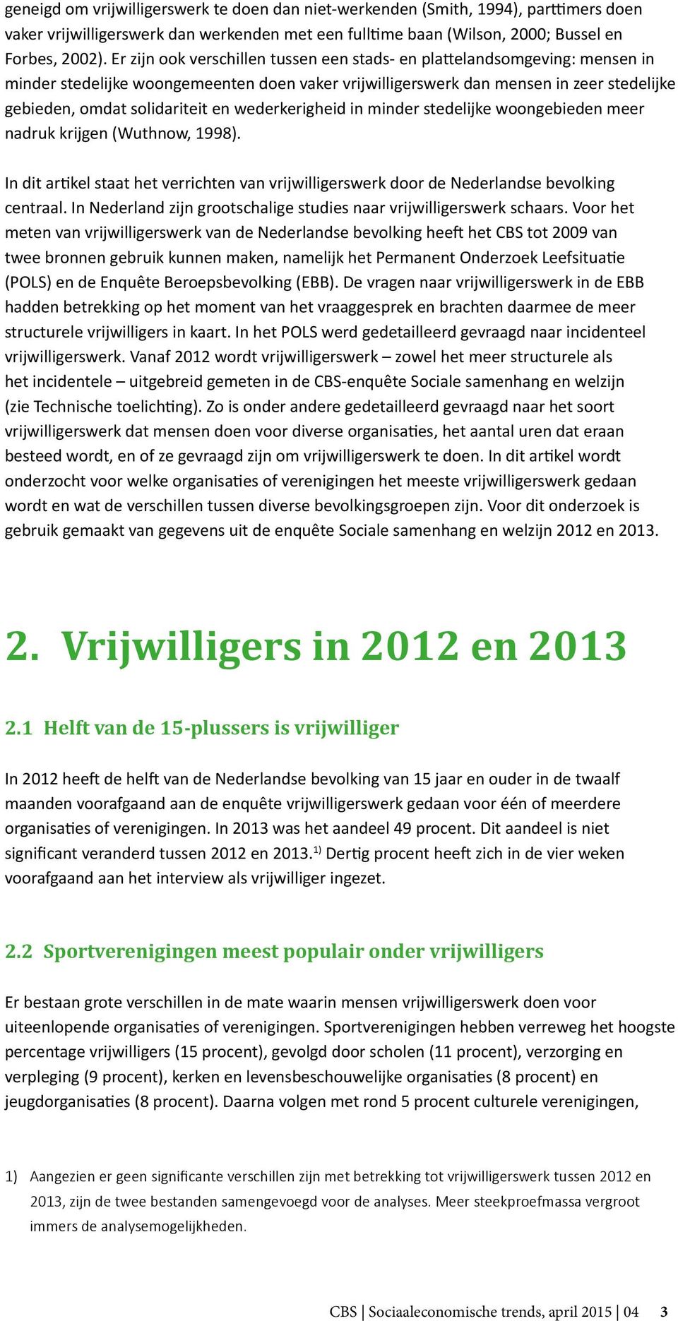 wederkerigheid in minder stedelijke woongebieden meer nadruk krijgen (Wuthnow, 1998). In dit artikel staat het verrichten van vrijwilligerswerk door de Nederlandse bevolking centraal.