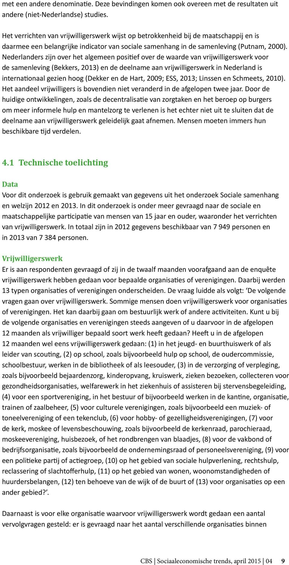 Nederlanders zijn over het algemeen positief over de waarde van vrijwilligerswerk voor de samenleving (Bekkers, 2013) en de deelname aan vrijwilligerswerk in Nederland is internationaal gezien hoog