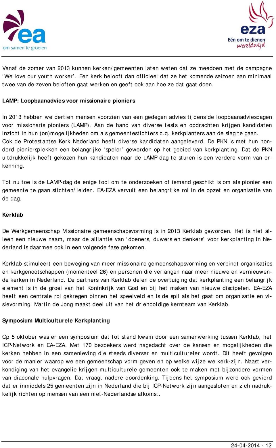 LAMP: Loopbaanadvies voor missionaire pioniers In 2013 hebben we dertien mensen voorzien van een gedegen advies tijdens de loopbaanadviesdagen voor missionaris pioniers (LAMP).