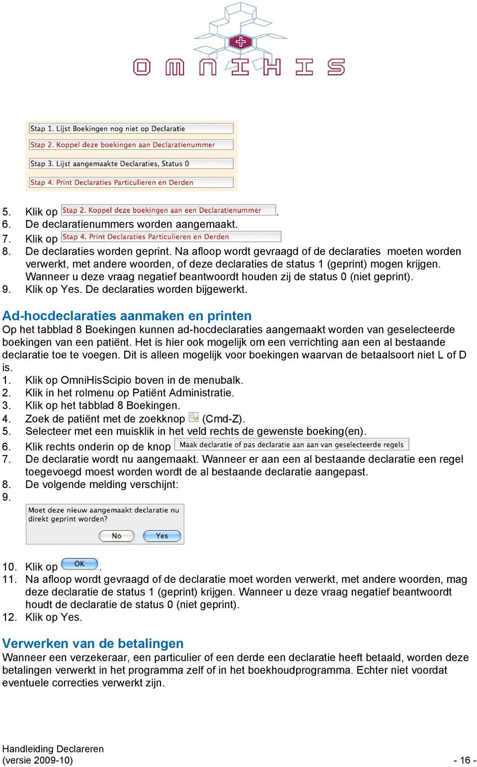 Wanneer u deze vraag negatief beantwoordt houden zij de status 0 (niet geprint). 9. Klik op Yes. De declaraties worden bijgewerkt.