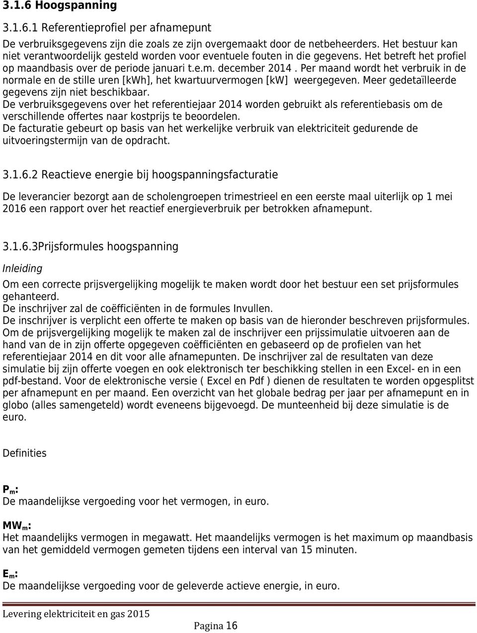 Per maand wordt het verbruik in de normale en de stille uren [kwh], het kwartuurvermogen [kw] weergegeven. Meer gedetaïlleerde gegevens zijn niet beschikbaar.