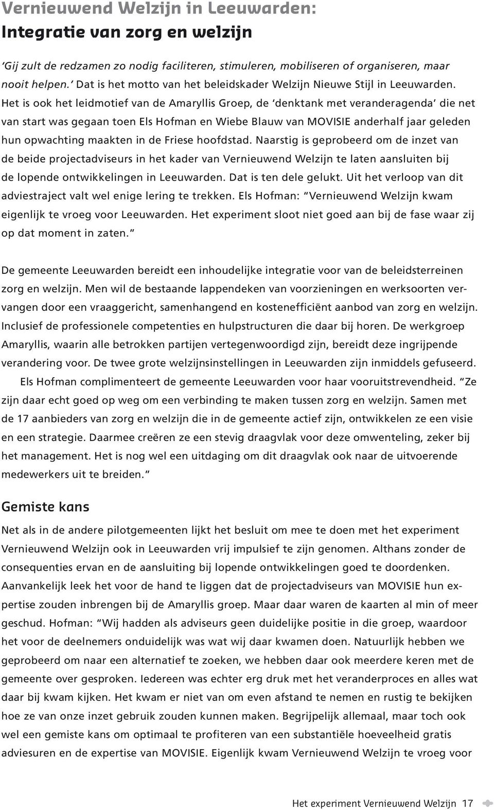 Het is ook het leidmotief van de Amaryllis Groep, de denktank met veranderagenda die net van start was gegaan toen Els Hofman en Wiebe Blauw van MOVISIE anderhalf jaar geleden hun opwachting maakten