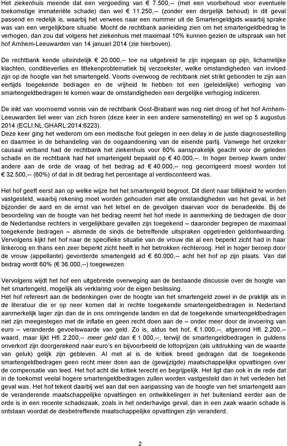 Mocht de rechtbank aanleiding zien om het smartengeldbedrag te verhogen, dan zou dat volgens het ziekenhuis met maximaal 10% kunnen gezien de uitspraak van het hof Arnhem-Leeuwarden van 14 januari