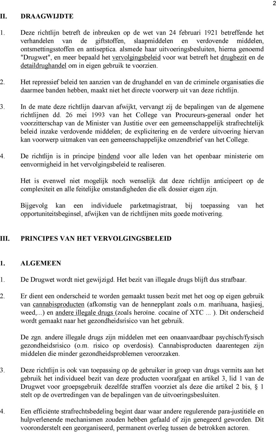 alsmede haar uitvoeringsbesluiten, hierna genoemd "Drugwet", en meer bepaald het vervolgingsbeleid voor wat betreft het drugbezit en de detaildrughandel om in eigen gebruik te voorzien. 2.