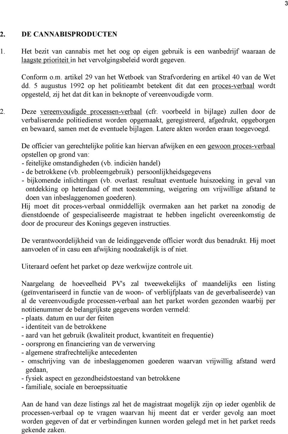 voorbeeld in bijlage) zullen door de verbaliserende politiedienst worden opgemaakt, geregistreerd, afgedrukt, opgeborgen en bewaard, samen met de eventuele bijlagen.