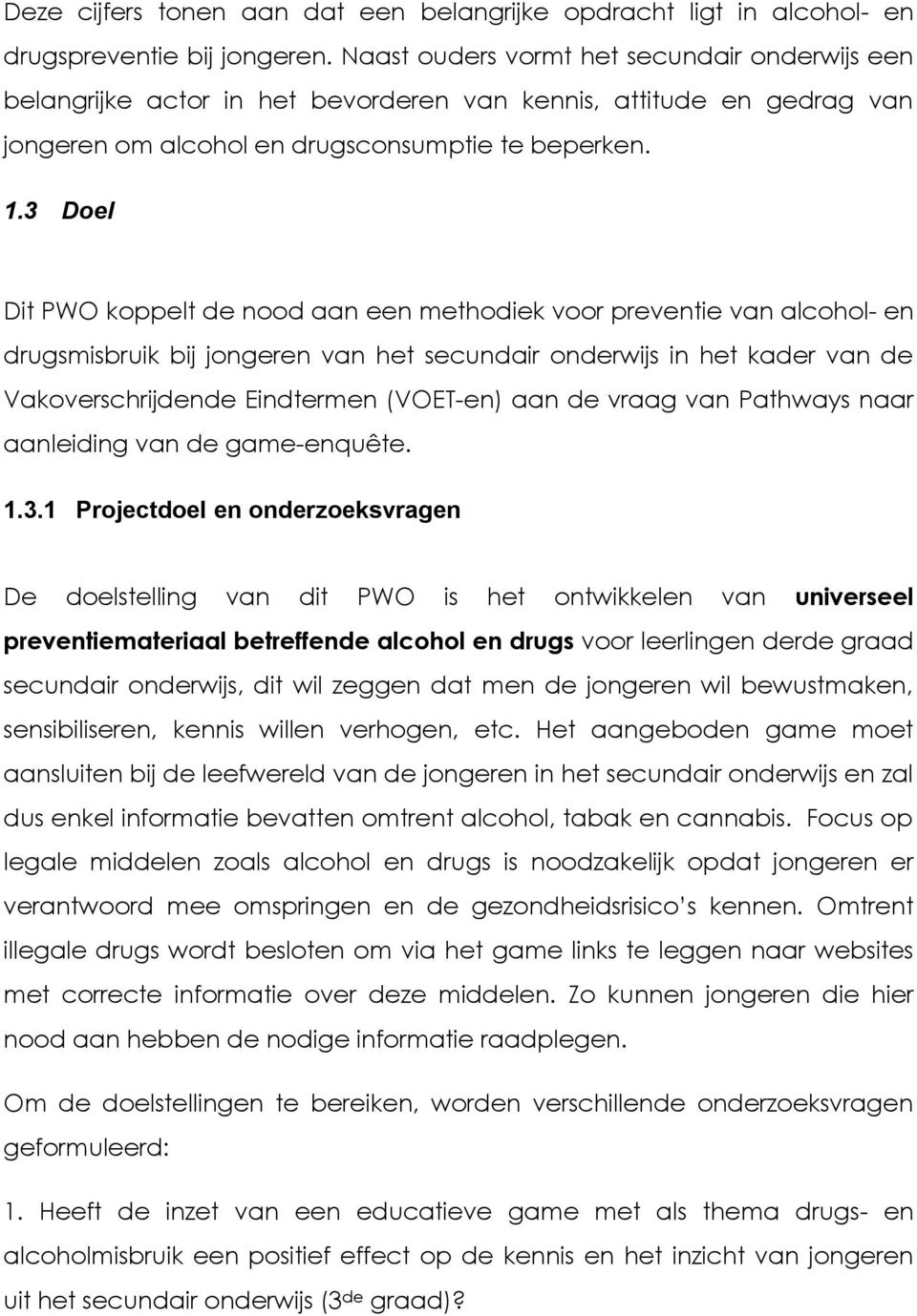 3 Doel Dit PWO koppelt de nood aan een methodiek voor preventie van alcohol- en drugsmisbruik bij jongeren van het secundair onderwijs in het kader van de Vakoverschrijdende Eindtermen (VOET-en) aan