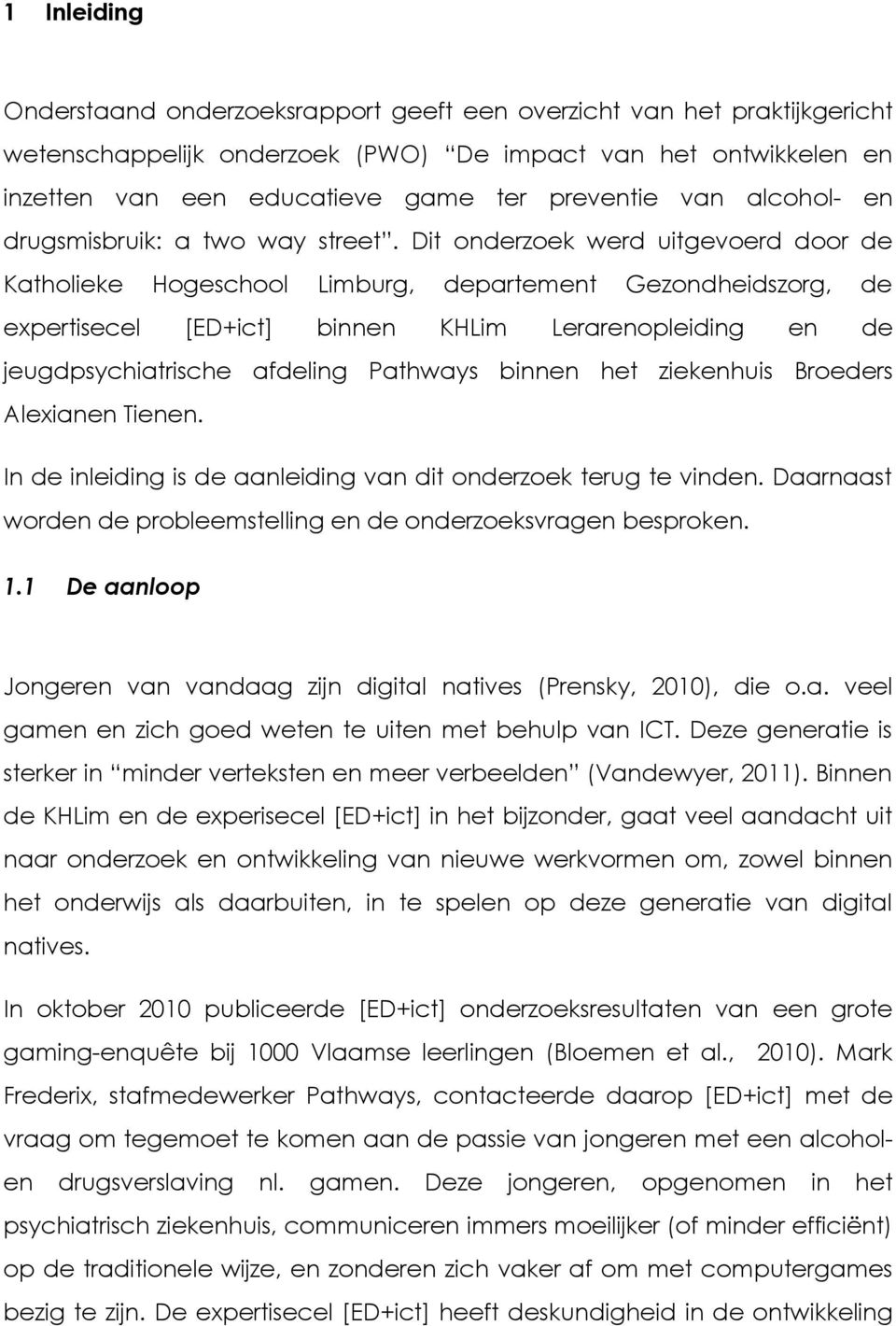 Dit onderzoek werd uitgevoerd door de Katholieke Hogeschool Limburg, departement Gezondheidszorg, de expertisecel [ED+ict] binnen KHLim Lerarenopleiding en de jeugdpsychiatrische afdeling Pathways